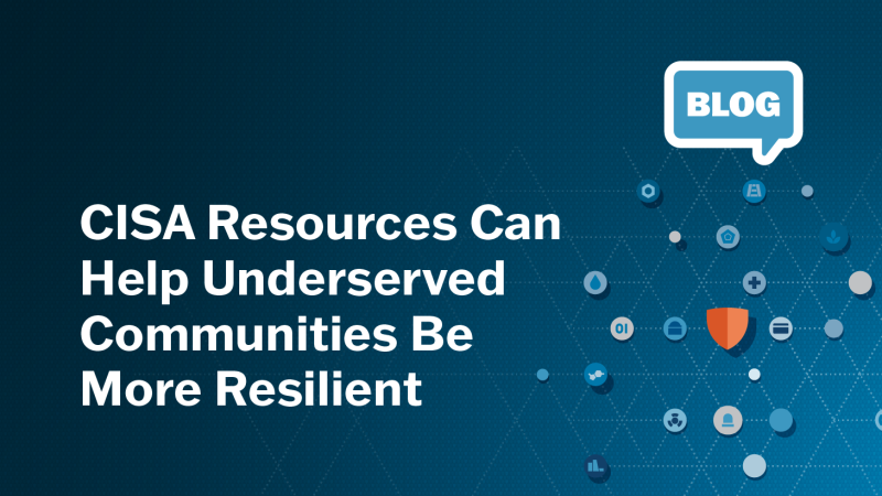 BLOG: CISA Resources Can Help Underserved Communities Be More Resilient