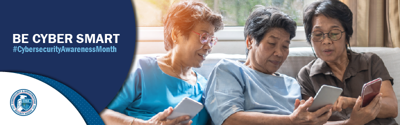 Cybersecurity Awareness Month Banner; text: Be Cyber Smart #CybersecurityAwarenessMonth; graphic: three older Asian women looking at their phones