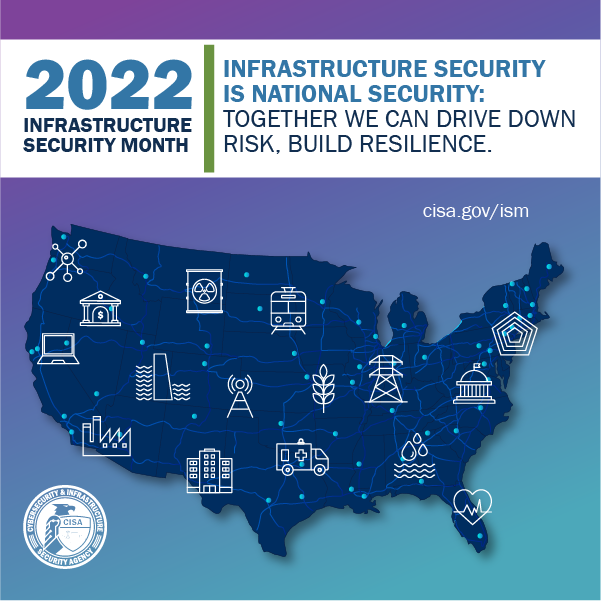 2022 Infrastructure Security Month - Infrastructure Security is National Security: Together We Can Drive Down Risk, Build Resilience