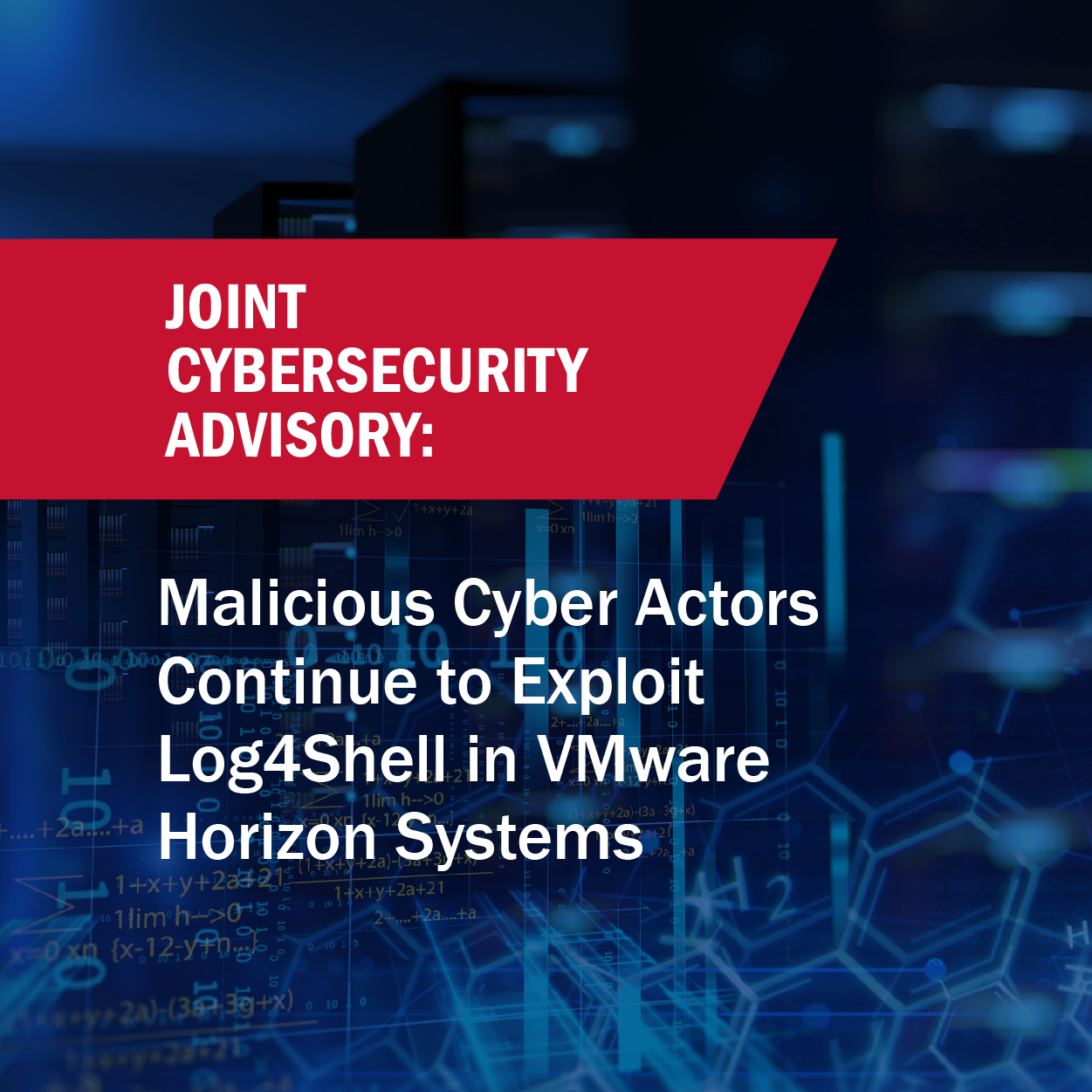 Joint Cybersecurity Advisory: Malicious Cyber Actors Continue to Exploit Log4Shell in VMware Horizon Systems