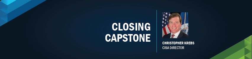 Closing Capstone. Session Participant: Christopher Krebs - CISA Director