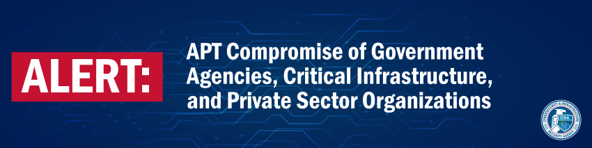 Alert: APT Compromise of Government Agencies. Critical Infrastructure, and Private Sector Organizations - CISA