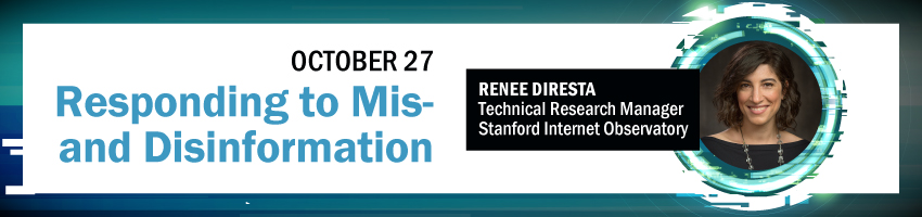Responding to Mis- and Disinformation. Session Participant: Renee DiResta, Stanford Internet Observatory