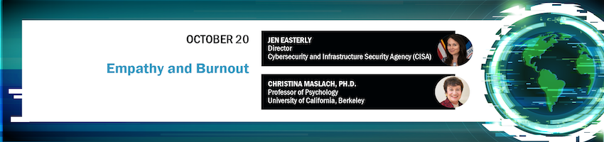 Empathy and Burnout. Jen Easterly, Director, CISA; Christina Maslach, Ph.D., University of California, Berkeley