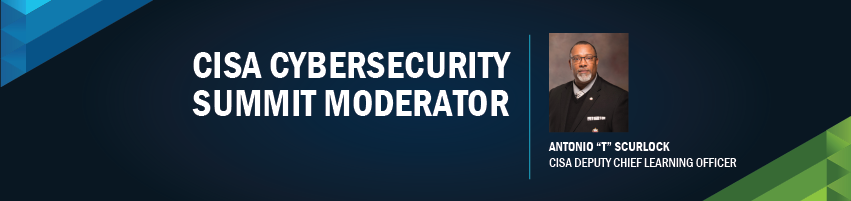 CISA Cybersecurity Summit Moderator: Antonio "T" Scurlock - CISA Deputy Chief Learning Officer