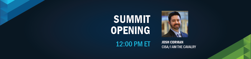 12:00 – 12:10 pm - Summit Opener  Session Participants: Josh Corman, CISA/I am the Cavalry