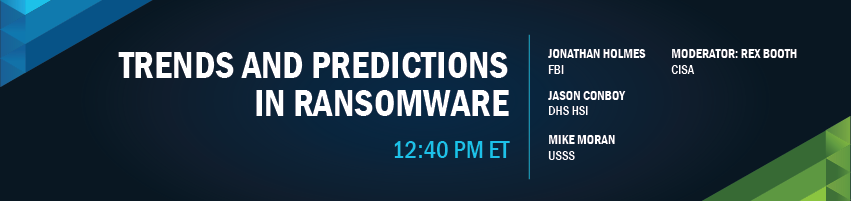 12:40 – 1:20 pm - Trends and Predictions in Ransomware. Session Participants:Jonathan Holmes, FBI; Jason Conboy, DHS, HIS; Mike Moran, USSS