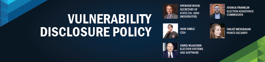 October 7: Vulnerability Disclosure Policy. Session Participants: Spencer Wood - Secretary of State CIO Ohio (Moderator), Jack Cable - CISA, Chris Wlaschin - Election Systems and Software, Joshua Frankin - Election Assistance Commission, Chloe Messdaghi - Point3 Security