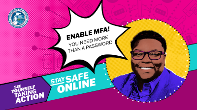 See Yourself Taking Action - Stay Safe Online.  Enable MFA, You Need More Than a Password.