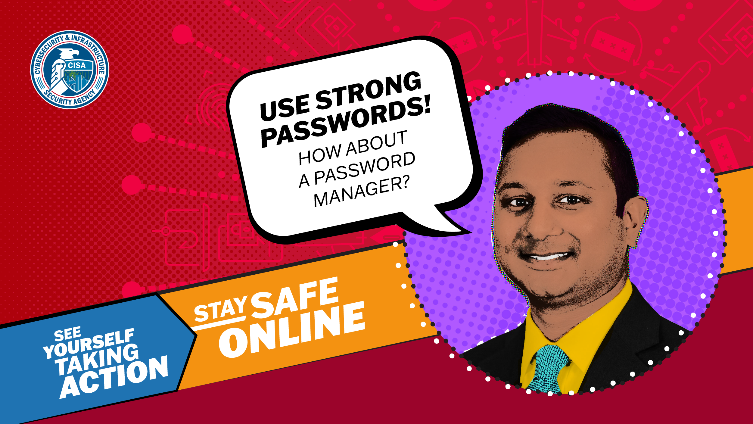 Use Strong Passwords. How About a Password Manager? See Yourself Taking Action. Stay Safe Online