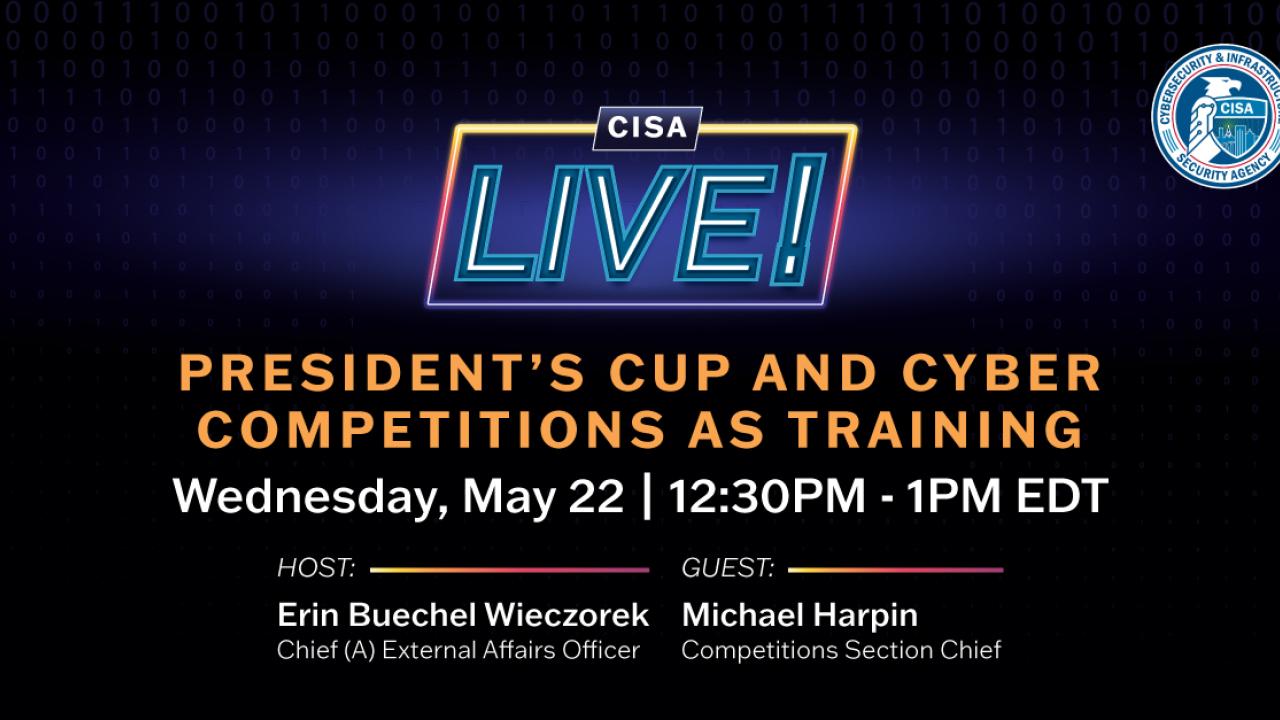 Graphic for the President's Cup and Cyber Competitions as Training CISA Live! event scheduled for May 22 at 12:30pm.
