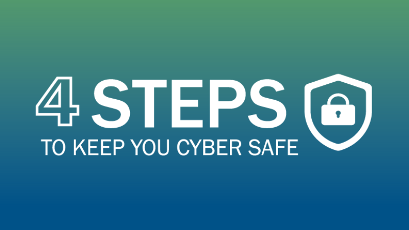 A photo that says 4 Steps to Keep you Cyber Safe