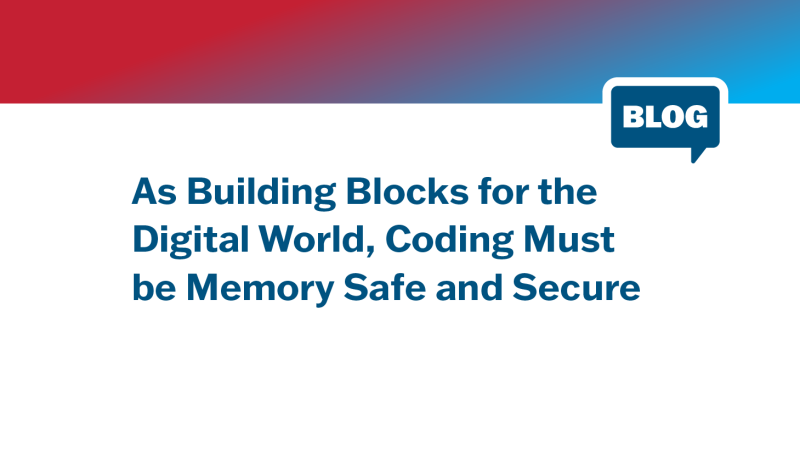 As Building Blocks for the Digital World; Coding Must be Memory Safe and Secure