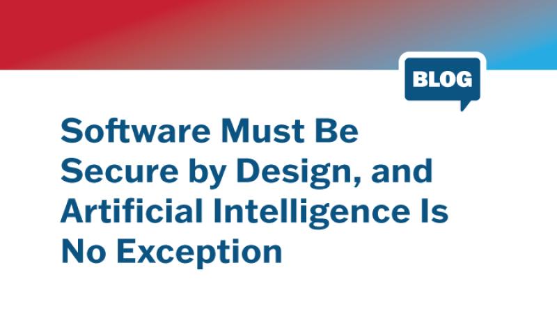 Blog graphic for Software Must Be Secure by Design, and Artificial Intelligence Is No Exception