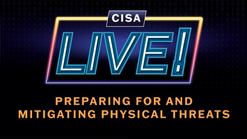 CISA Live! Preparing for & Mitigating Physical Threats