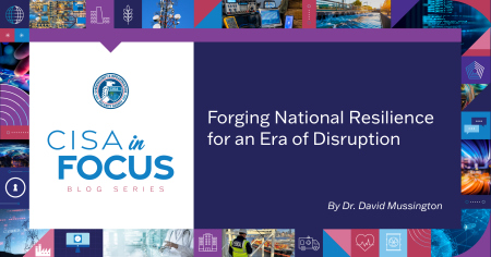 CISA in Focus: Forging National Resilience for an Era of Disruption