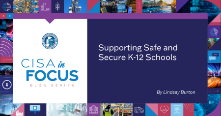 CISA in Focus - Supporting Safe and Secure K-12 Schools