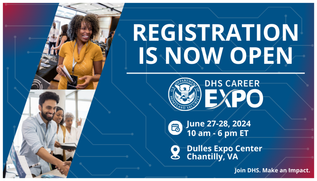 Invitation to DHS Career Expo. Registration is Now Open. June 27-28, 2024 from 10-6 at the Dulles Expo Center. On blue background with red at fringes featuring pictures of a diverse man and woman at a job fair.