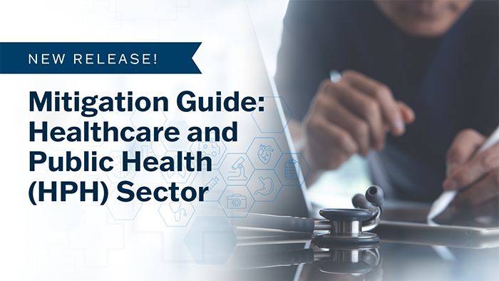 New Release - Mitigation Guide: Healthcare and Public Health (HPH) Sector