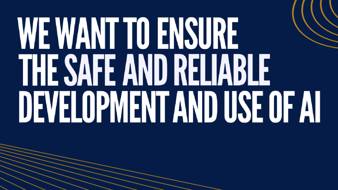 We Want to Ensure the Safe and Reliable Development and Use of AI