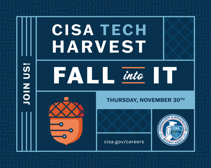 Join US! CISA Tech Harvest. Fall into IT. Thursday November 30th. cisa.gov/careers
